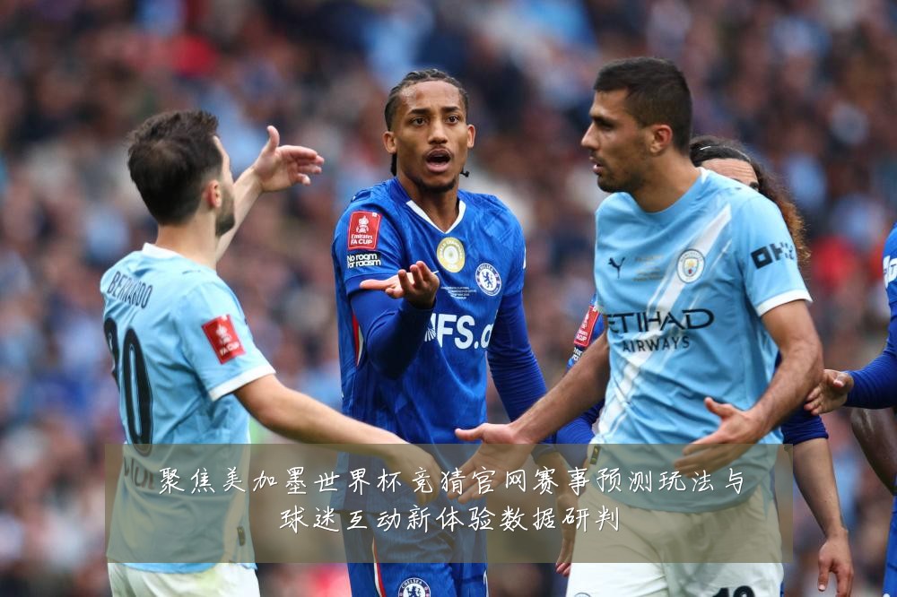 聚焦美加墨世界杯竞猜官网赛事预测玩法与球迷互动新体验数据研判
